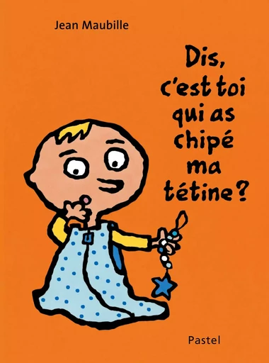 Dis, c'est toi qui as chipé ma tétine ? - Jean Maubille - EDL