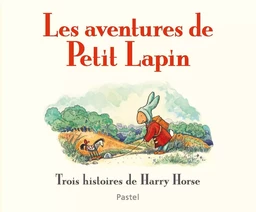 LES AVENTURES DE PETIT LAPIN Trois histoires de Harry Horse