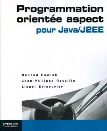 Programmation orientée aspect Java/J2EE - Renaud Pawlak, Jean-Philippe Retaillé, Lionel Seinturier - EYROLLES