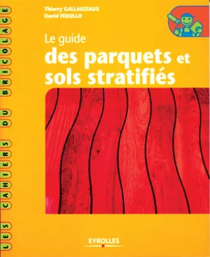 Le guide des parquets et sols stratifiés - Thierry Gallauziaux, David Fedullo - EYROLLES