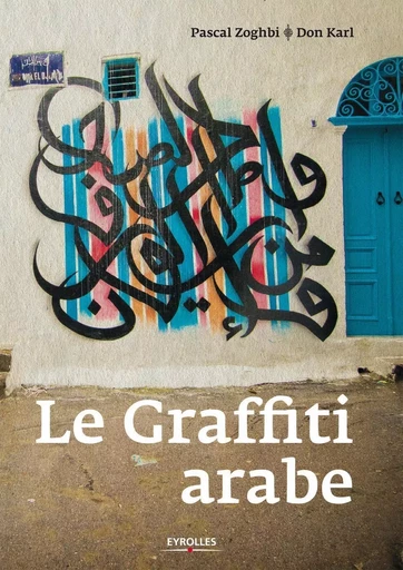 Le graffiti arabe - Pascal Zoghbi, Don Karl - EYROLLES