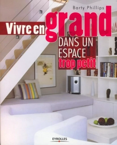 Vivre en grand dans un espace trop petit - Barty Phillips - EYROLLES