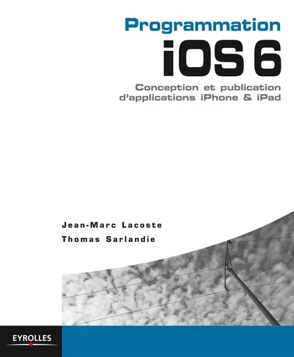 Programmation iOS 6 - Jean-Marc Lacoste, Thomas Sarlandie - EYROLLES