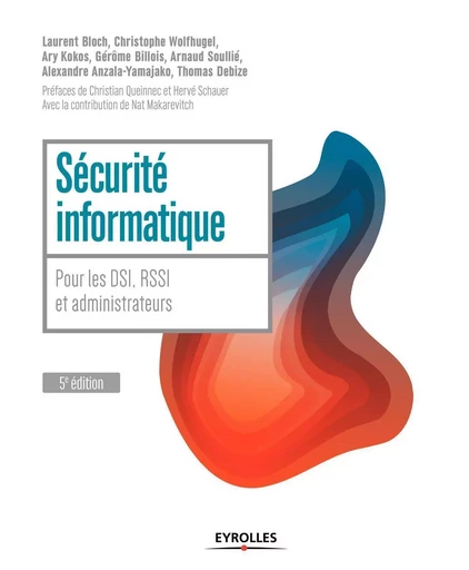 Sécurité informatique - Laurent Bloch, Christophe Wolfhugel, Ary Kokos, Gérôme Billois, Arnaud Soullié, Alexandre Anzala-Yamajako, Thomas Debize - EYROLLES