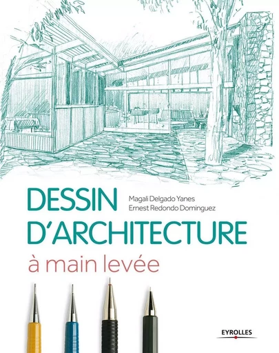 Le dessin d'architecture à main levée - Magali Delgado Yanes, Ernest Redondo Dominguez - EYROLLES