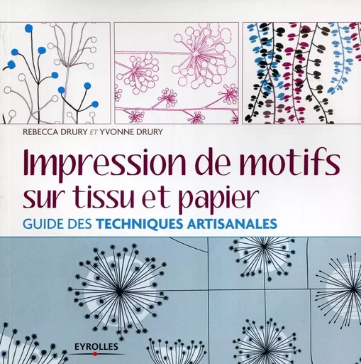 Impression de motifs sur tissu et papier - Rebecca Drury, Yvonne Drury - EYROLLES