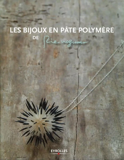 Les bijoux en pâte polymère de Rie Nagumo - Rie Nagumo - EYROLLES