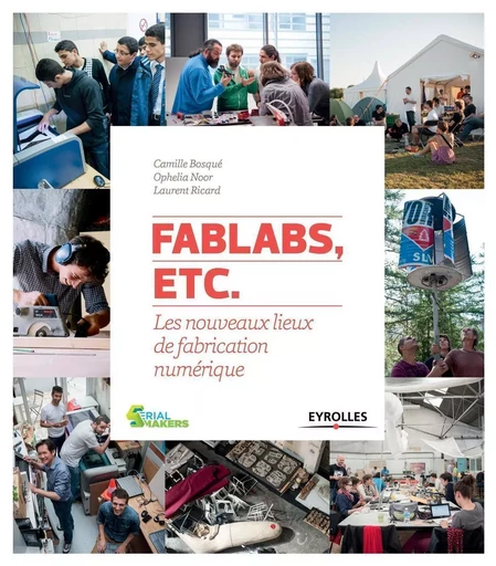 FabLabs, etc. - Camille Bosqué, Laurent Ricard, Ophelia Noor - EYROLLES