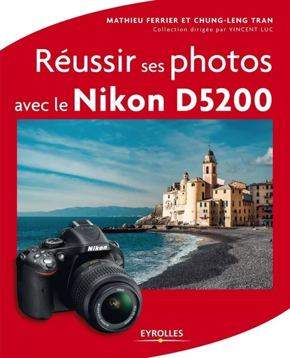 Réussir ses photos avec le Nikon D5200 - Mathieu Ferrier, Chung-Leng Tran - EYROLLES