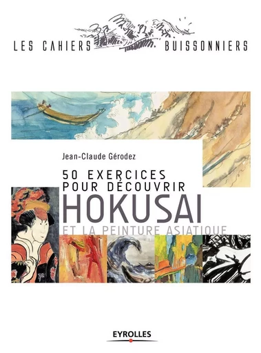 50 exercices pour découvrir Hokusai et la peinture asiatique - Jean-Claude Gérodez - EYROLLES