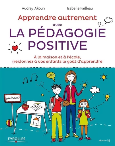 Apprendre autrement avec la pédagogie positive - Audrey Akoun, Isabelle Pailleau - EYROLLES