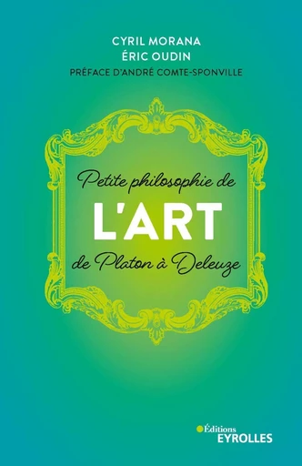 Petite philosophie de l'Art, de Platon à Deleuze - Cyril Morana, Eric Oudin - EYROLLES