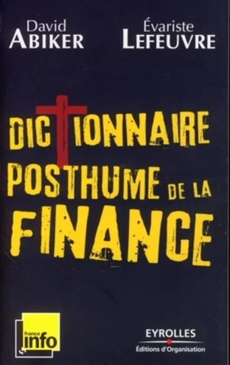 Dictionnaire posthume de la finance - David Abiker, Evariste Lefeuvre - ORGANISATION