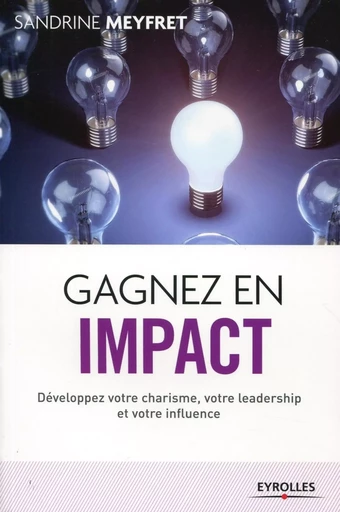 GAGNEZ EN IMPACT DEVELOPPEZ VOTRE CHARISME VOTRE LEADERSHIP ET VOTRE INFLUENCE - Sandrine Meyfret - EYROLLES