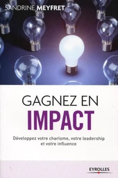 GAGNEZ EN IMPACT DEVELOPPEZ VOTRE CHARISME VOTRE LEADERSHIP ET VOTRE INFLUENCE