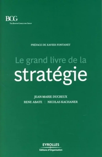 Le grand livre de la stratégie - René ABATE,  Boston Consulting Group, Jean-Marie Ducreux, Nicolas KACHANER - ORGANISATION