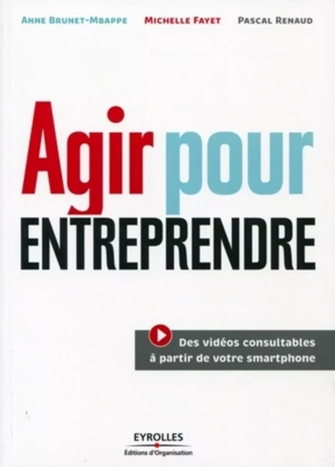 Agir pour entreprendre - Anne Brunet-Mbappe, Pascal Renaud, Herve Azoulay, Michelle Fayet - ORGANISATION