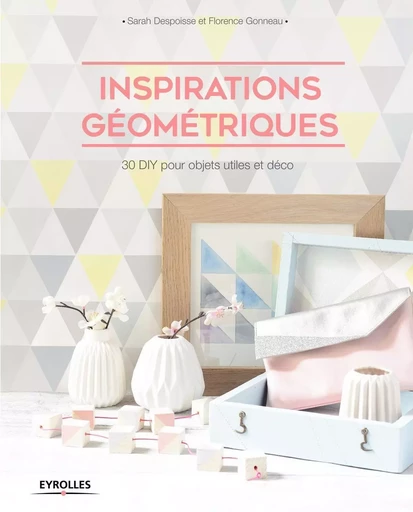 Inspirations géométriques - Sarah DESPOISSE, Florence Gonneau - EYROLLES