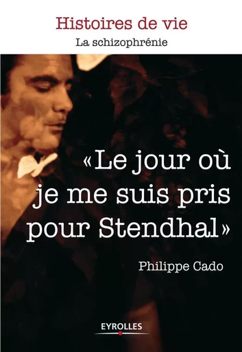 Le jour où je me suis pris pour Stendhal - Philippe Cado - EYROLLES