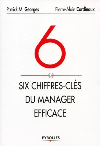 Les six chiffres-clés du manager efficace - Pierre-Alain Cardinaux, Patrick M. Georges - EYROLLES