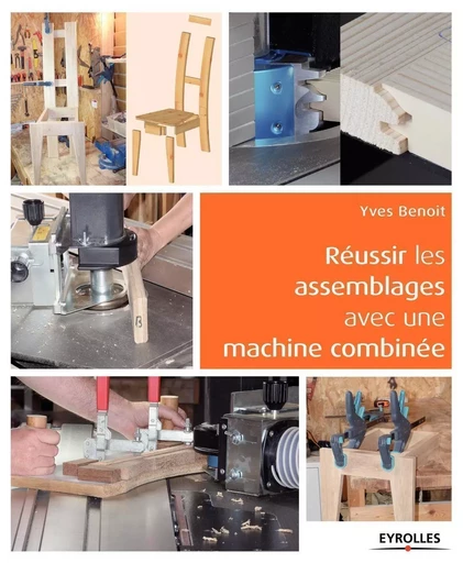 Réussir les assemblages avec une machine combinée - Yves Benoit - EYROLLES