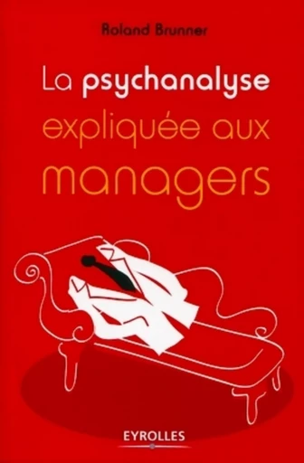 La psychanalyse expliquée aux managers - Roland Brunner - ORGANISATION