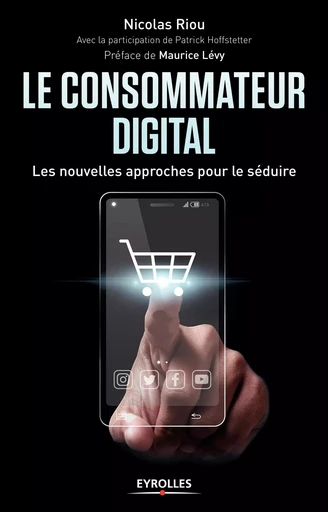 Le consommateur digital les nouvelles approches pour le séduire - Nicolas Riou - EYROLLES