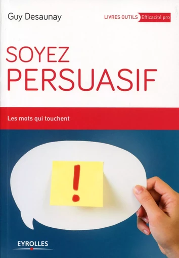 Soyez persuasif - Guy Desaunay - EYROLLES