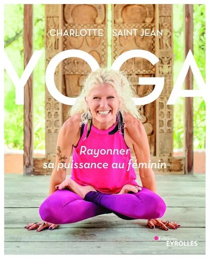 Yoga : rayonner sa puissance au féminin - Charlotte Saint Jean, Catherine Maillard - EYROLLES