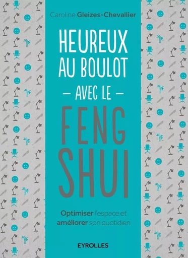 Heureux au boulot avec le Feng Shui - Caroline-S. Gleizes - EYROLLES