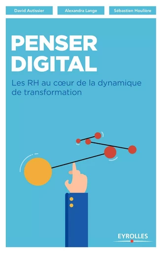 Penser digital - David Autissier, Sébastien Houlière, Alexandra Lange,  GIE AG2R - EYROLLES