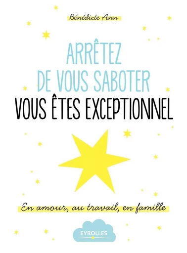 Arrêtez de vous saboter, vous êtes exceptionnel ! - Benedicte Ann - EYROLLES