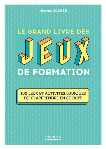 Le grand livre des jeux de formation - Nicolas Jousse - EYROLLES