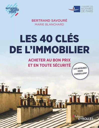 Les 40 clés de l'immobilier -  Chambre des notaires de Paris, Bertrand Savouré, Marie Blanchard - EYROLLES