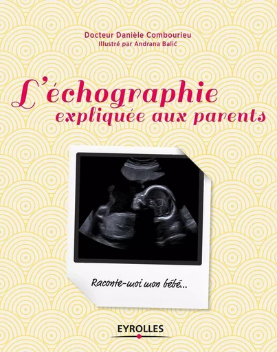 L'échographie expliquée aux parents - Danièle Combourieu, Andrana Balic - EYROLLES