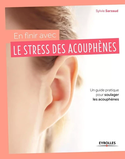 En finir avec le stress des acouphènes - Sylvie Sarzaud - EYROLLES