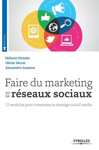 FAIRE DU MARKETING SUR LES RESEAUX SOCIAUX - Mélanie Hossler, Olivier Murat, Alexandre Jouanne - EYROLLES