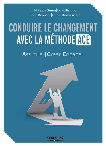 Conduire le changement avec la méthode ACE - Philippe Dumé, David Briggs, Saad Bennani, Hervé Borensztejn - EYROLLES