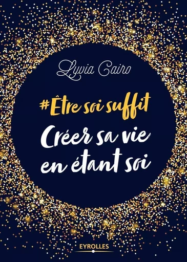 Etre soi suffit - Créer sa vie en étant soi - Lyvia Cairo - EYROLLES