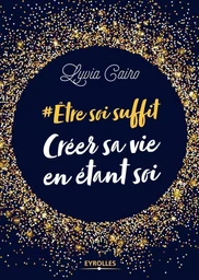 Etre soi suffit - Créer sa vie en étant soi