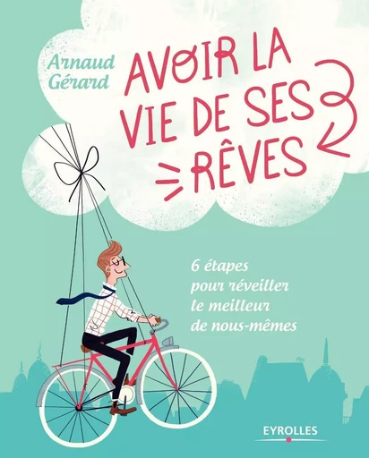 Avoir la vie de ses rêves - Arnaud Gérard - EYROLLES