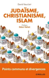 Judaïsme, christianisme, islam : points communs et divergences