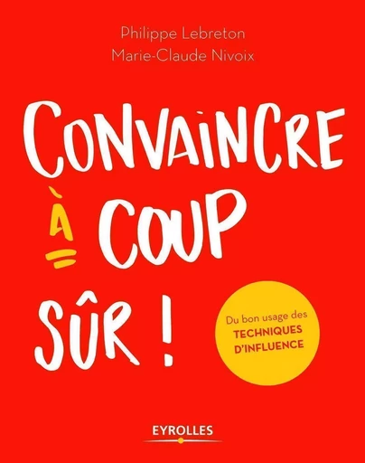 Convaincre à coup sûr - Philippe Lebreton, Marie-Claude Nivoix - EYROLLES