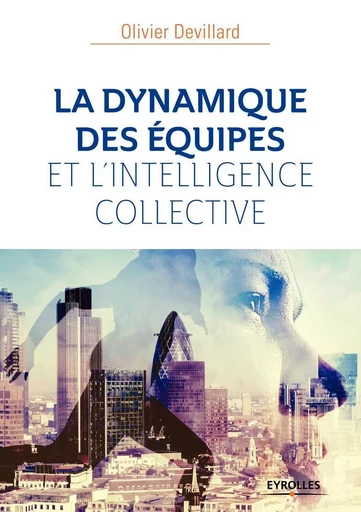 La dynamique des équipes et l'intelligence collective - Olivier Devillard - EYROLLES