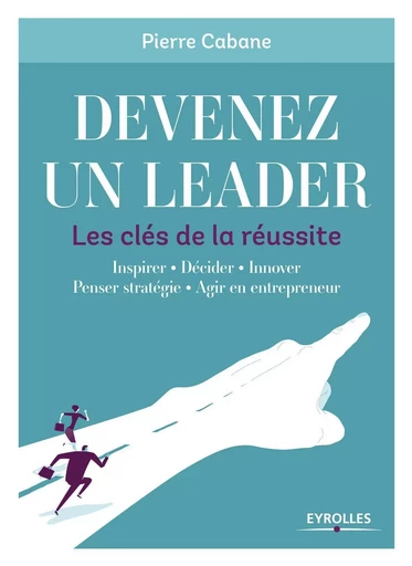 Devenez un leader - Les clés de la réussite - PIERRE CABANE - EYROLLES