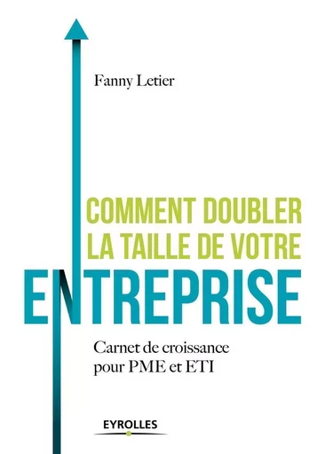 Comment doubler la taille de votre entreprise ? - Fanny Letier - EYROLLES