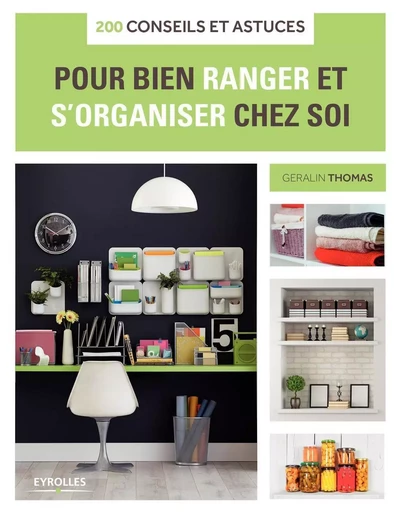 200 conseils et astuces pour bien ranger et s'organiser chez soi - Geralin Thomas - EYROLLES