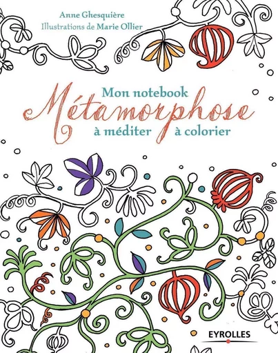 Mon notebook Métamorphose à méditer à colorier - Anne Ghesquière, Marie Ollier - EYROLLES