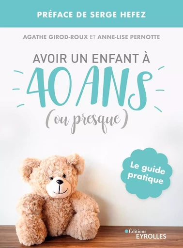 Avoir un enfant à 40 ans (ou presque) - Agathe Girod-Roux, Anne-Lise Pernotte - EYROLLES