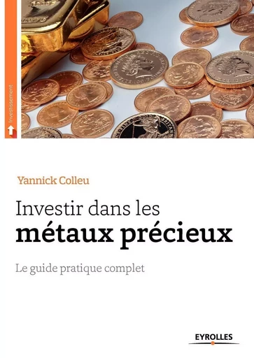 Investir dans les métaux précieux - Yannick Colleu - EYROLLES